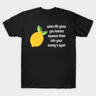 When Life Gives You Lemons Squeeze Them Into Your Enemy's Eyes Funny Pun Lemon Quote T-Shirt